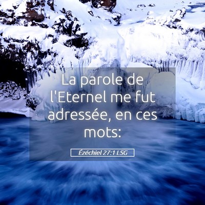 Picture 05 - Ézéchiel 27:1 LSG - La parole de l'Eternel me fut adressée, en ces - Bible Verse Picture
