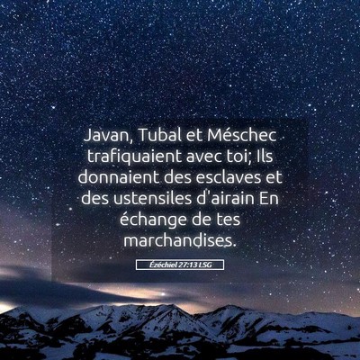 Picture 05 - Ézéchiel 27:13 LSG - Javan, Tubal et Méschec trafiquaient avec toi; - Bible Verse Picture