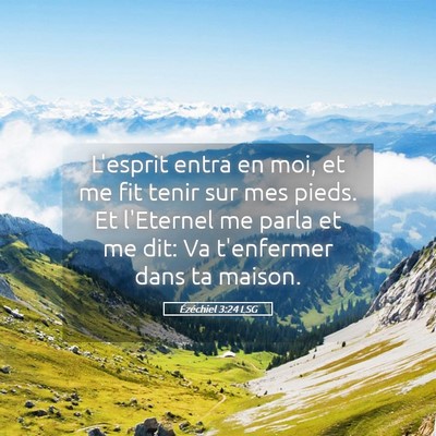 Picture 05 - Ézéchiel 3:24 LSG - L'esprit entra en moi, et me fit tenir sur mes - Bible Verse Picture
