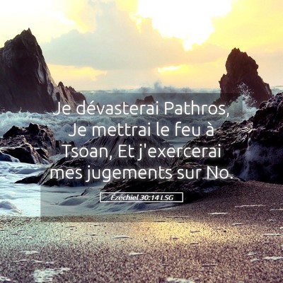 Picture 05 - Ézéchiel 30:14 LSG - Je dévasterai Pathros, Je mettrai le feu à - Bible Verse Picture