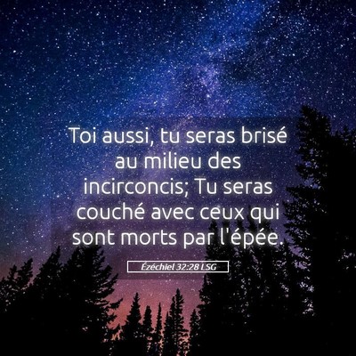 Picture 05 - Ézéchiel 32:28 LSG - Toi aussi, tu seras brisé au milieu des - Bible Verse Picture