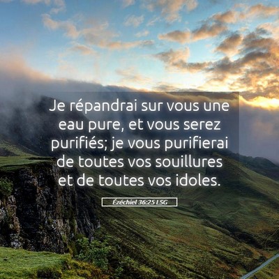 Picture 05 - Ézéchiel 36:25 LSG - Je répandrai sur vous une eau pure, et vous - Bible Verse Picture