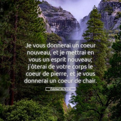 Picture 05 - Ézéchiel 36:26 LSG - Je vous donnerai un coeur nouveau, et je mettrai - Bible Verse Picture