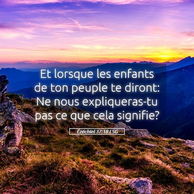 Picture 05 - Ézéchiel 37:18 LSG - Et lorsque les enfants de ton peuple te diront: - Bible Verse Picture
