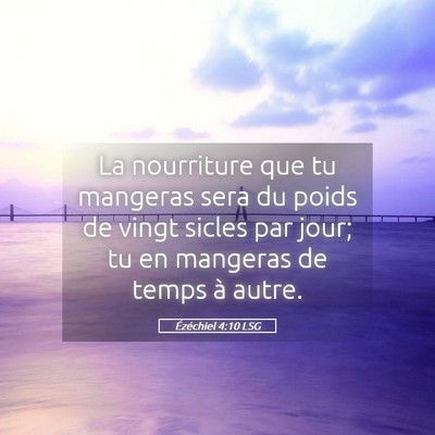 Picture 05 - Ézéchiel 4:10 LSG - La nourriture que tu mangeras sera du poids de - Bible Verse Picture
