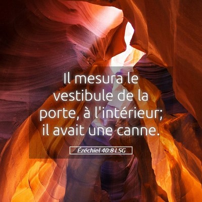 Picture 05 - Ézéchiel 40:8 LSG - Il mesura le vestibule de la porte, à - Bible Verse Picture
