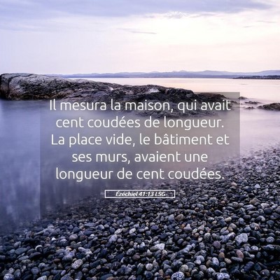 Picture 05 - Ézéchiel 41:13 LSG - Il mesura la maison, qui avait cent coudées de - Bible Verse Picture