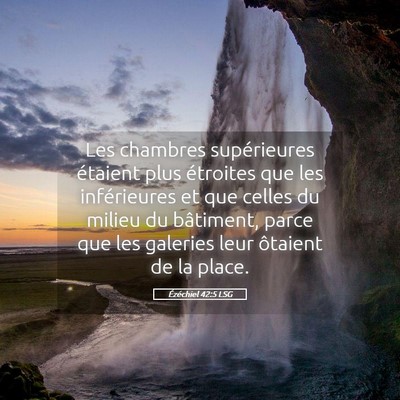 Picture 05 - Ézéchiel 42:5 LSG - Les chambres supérieures étaient plus étroites - Bible Verse Picture