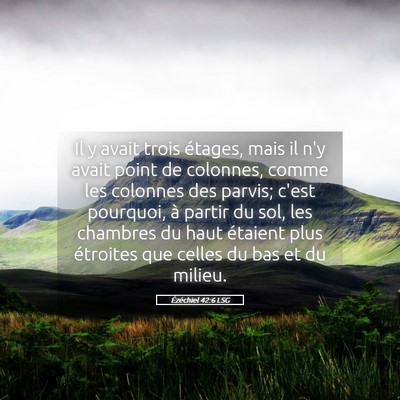 Picture 05 - Ézéchiel 42:6 LSG - Il y avait trois étages, mais il n'y avait point - Bible Verse Picture