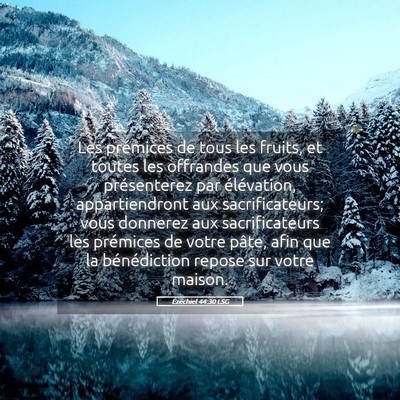 Picture 05 - Ézéchiel 44:30 LSG - Les prémices de tous les fruits, et toutes les - Bible Verse Picture