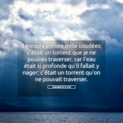 Picture 05 - Ézéchiel 47:5 LSG - Il mesura encore mille coudées; c'était un - Bible Verse Picture