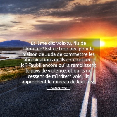 Picture 05 - Ézéchiel 8:17 LSG - Et il me dit: Vois-tu, fils de l'homme? Est-ce - Bible Verse Picture