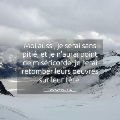 Picture 05 - Ézéchiel 9:10 LSG - Moi aussi, je serai sans pitié, et je n'aurai - Bible Verse Picture
