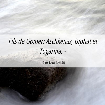 Picture 06 - 1 Chroniques 1:6 LSG - Fils de Gomer: Aschkenaz, Diphat et Togarma. - Bible Verse Picture