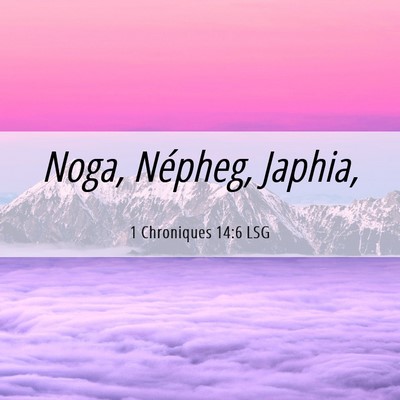 Picture 06 - 1 Chroniques 14:6 LSG - Noga, Népheg, - Bible Verse Picture