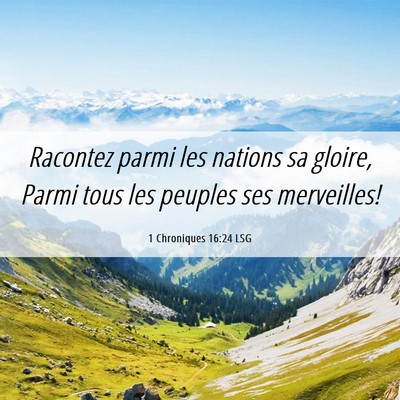 Picture 06 - 1 Chroniques 16:24 LSG - Racontez parmi les nations sa gloire, Parmi tous - Bible Verse Picture