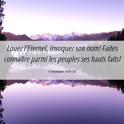 Picture 06 - 1 Chroniques 16:8 LSG - Louez l'Eternel, invoquez son nom! Faites - Bible Verse Picture