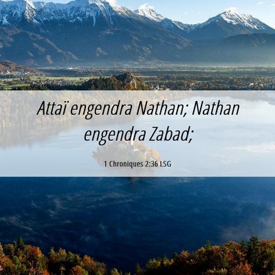 Picture 06 - 1 Chroniques 2:36 LSG - Attaï engendra Nathan; Nathan engendra - Bible Verse Picture