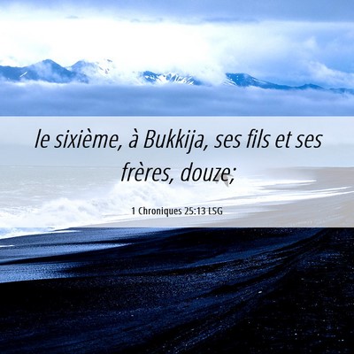 Picture 06 - 1 Chroniques 25:13 LSG - le sixième, à Bukkija, ses fils et ses frères, - Bible Verse Picture