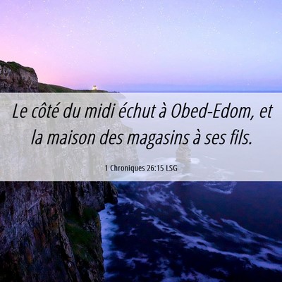 Picture 06 - 1 Chroniques 26:15 LSG - Le côté du midi échut à Obed-Edom, et la - Bible Verse Picture