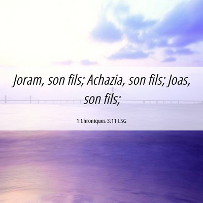 Picture 06 - 1 Chroniques 3:11 LSG - Joram, son fils; Achazia, son fils; Joas, son - Bible Verse Picture