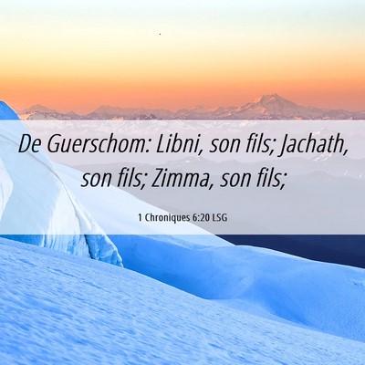 Picture 06 - 1 Chroniques 6:20 LSG - De Guerschom: Libni, son fils; Jachath, son fils; - Bible Verse Picture