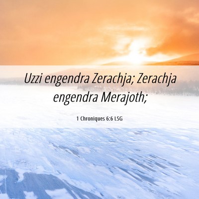 Picture 06 - 1 Chroniques 6:6 LSG - Uzzi engendra Zerachja; Zerachja engendra - Bible Verse Picture