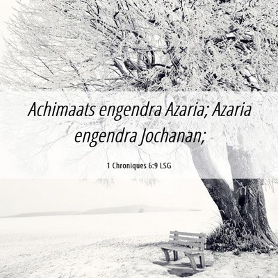 Picture 06 - 1 Chroniques 6:9 LSG - Achimaats engendra Azaria; Azaria engendra - Bible Verse Picture