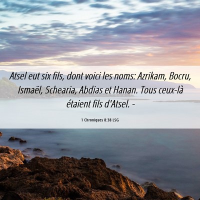 Picture 06 - 1 Chroniques 8:38 LSG - Atsel eut six fils, dont voici les noms: Azrikam, - Bible Verse Picture