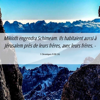 Picture 06 - 1 Chroniques 9:38 LSG - Mikloth engendra Schimeam. Ils habitaient aussi - Bible Verse Picture