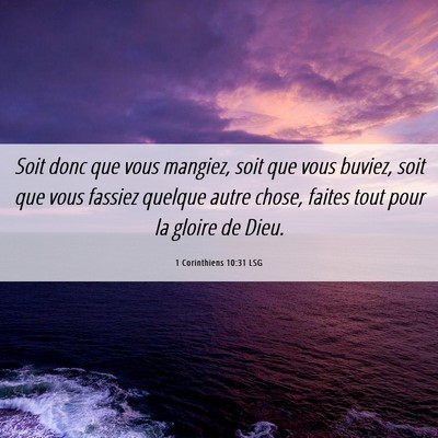 Picture 06 - 1 Corinthiens 10:31 LSG - Soit donc que vous mangiez, soit que vous buviez, - Bible Verse Picture