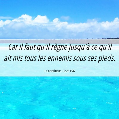 Picture 06 - 1 Corinthiens 15:25 LSG - Car il faut qu'il règne jusqu'à ce qu'il ait - Bible Verse Picture