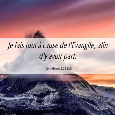 Picture 06 - 1 Corinthiens 9:23 LSG - Je fais tout à cause de l'Evangile, afin d'y - Bible Verse Picture