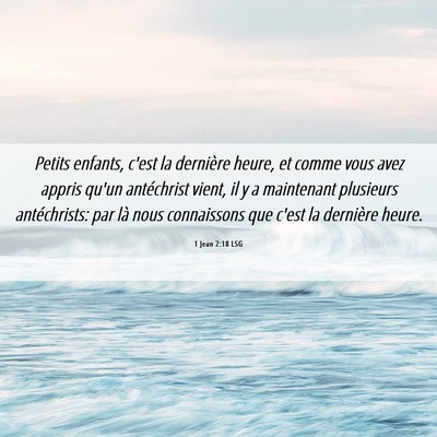 Picture 06 - 1 Jean 2:18 LSG - Petits enfants, c'est la dernière heure, et - Bible Verse Picture