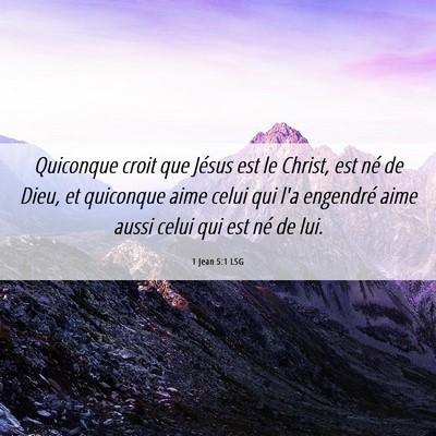 Picture 06 - 1 Jean 5:1 LSG - Quiconque croit que Jésus est le Christ, est né - Bible Verse Picture