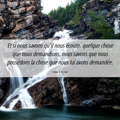 Picture 06 - 1 Jean 5:15 LSG - Et si nous savons qu'il nous écoute, quelque - Bible Verse Picture