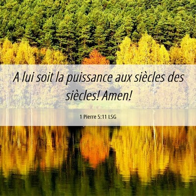 Picture 06 - 1 Pierre 5:11 LSG - A lui soit la puissance aux siècles des - Bible Verse Picture