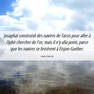 Picture 06 - 1 Rois 22:48 LSG - Josaphat construisit des navires de Tarsis pour - Bible Verse Picture
