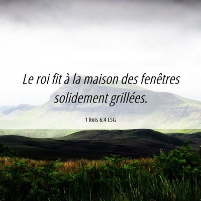 Picture 06 - 1 Rois 6:4 LSG - Le roi fit à la maison des fenêtres solidement - Bible Verse Picture