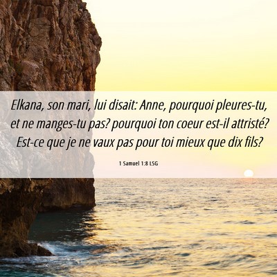 Picture 06 - 1 Samuel 1:8 LSG - Elkana, son mari, lui disait: Anne, pourquoi - Bible Verse Picture