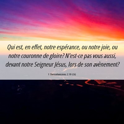 Picture 06 - 1 Thessaloniciens 2:19 LSG - Qui est, en effet, notre espérance, ou notre - Bible Verse Picture