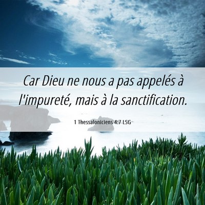Picture 06 - 1 Thessaloniciens 4:7 LSG - Car Dieu ne nous a pas appelés à l'impureté, - Bible Verse Picture