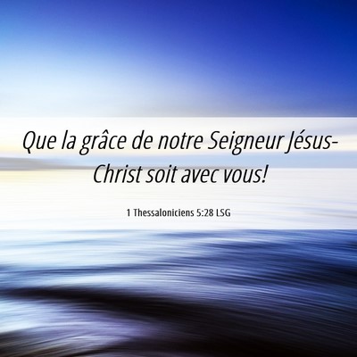 Picture 06 - 1 Thessaloniciens 5:28 LSG - Que la grâce de notre Seigneur Jésus-Christ - Bible Verse Picture