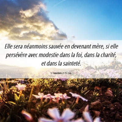 Picture 06 - 1 Timothée 2:15 LSG - Elle sera néanmoins sauvée en devenant mère, - Bible Verse Picture