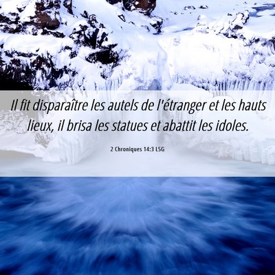 Picture 06 - 2 Chroniques 14:3 LSG - Il fit disparaître les autels de l'étranger et - Bible Verse Picture