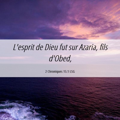 Picture 06 - 2 Chroniques 15:1 LSG - L'esprit de Dieu fut sur Azaria, fils - Bible Verse Picture