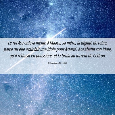 Picture 06 - 2 Chroniques 15:16 LSG - Le roi Asa enleva même à Maaca, sa mère, la - Bible Verse Picture