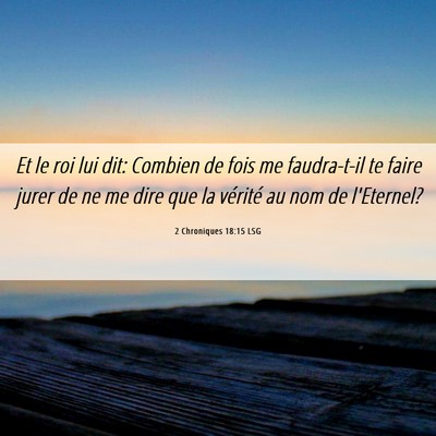 Picture 06 - 2 Chroniques 18:15 LSG - Et le roi lui dit: Combien de fois me faudra-t-il - Bible Verse Picture