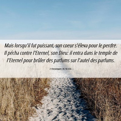 Picture 06 - 2 Chroniques 26:16 LSG - Mais lorsqu'il fut puissant, son coeur s'éleva - Bible Verse Picture