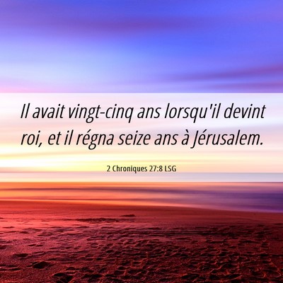 Picture 06 - 2 Chroniques 27:8 LSG - Il avait vingt-cinq ans lorsqu'il devint roi, et - Bible Verse Picture